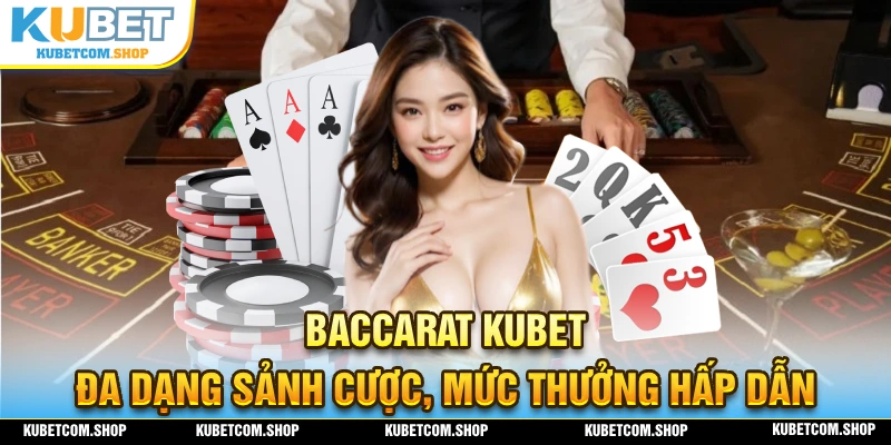 Baccarat KUBET nhiều sảnh cược và mức thưởng hấp dẫn