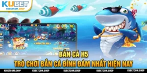 Tựa game bắn cá H5 đình đám nhất hiện nay