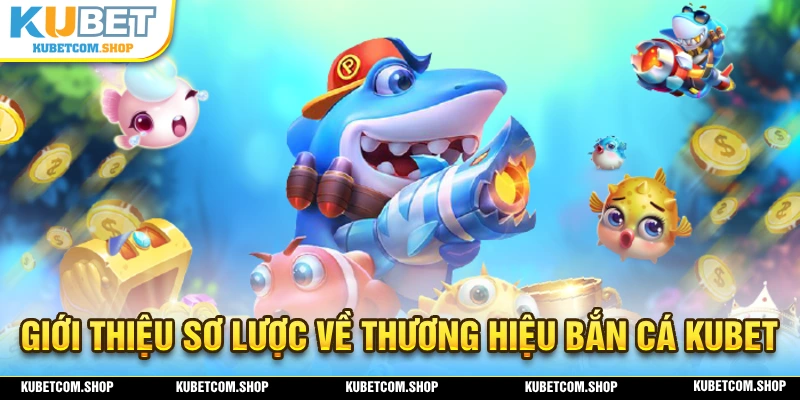 Sơ lược một vài điểm cần biết về sảnh game bắn cá KUBET