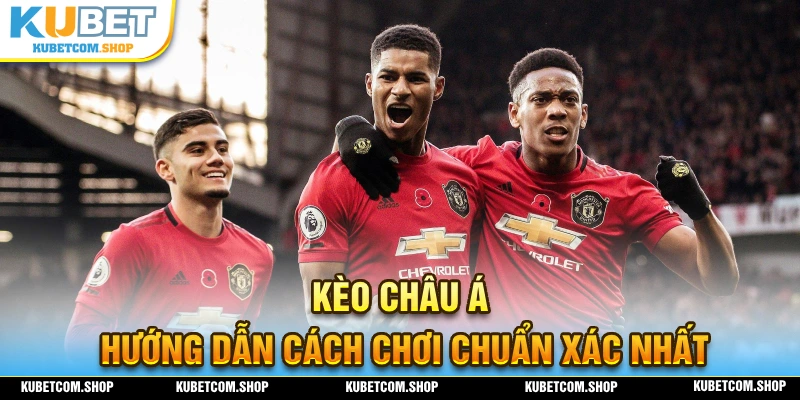 Hướng dẫn cách chơi chuẩn xác kèo Châu Á