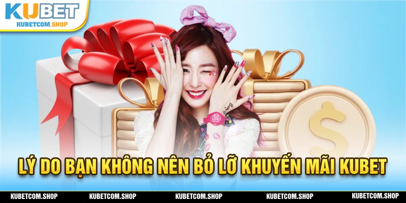 Tại sao bạn không nên bỏ lỡ các chương trình khuyến mãi tại KUBET