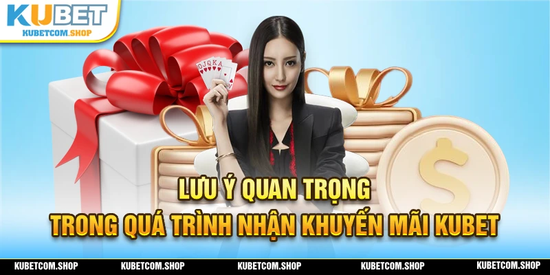 Lưu ý quan trọng dành cho người chơi trong quá trình nhận khuyến mãi KUBET
