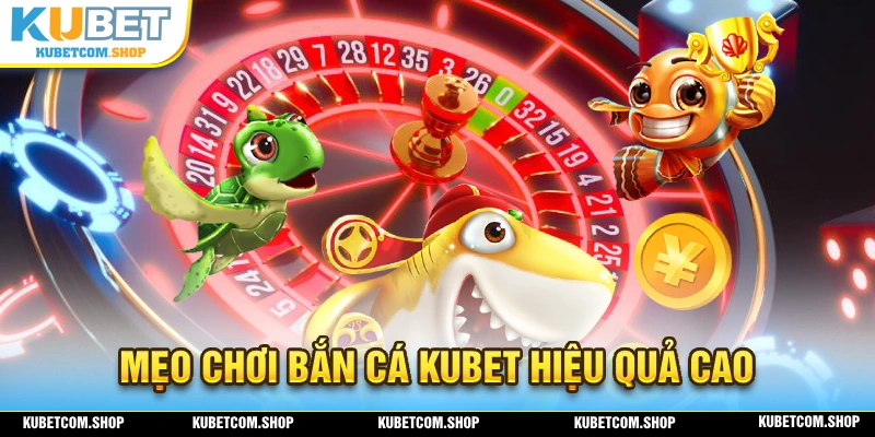 Mẹo chơi bắn cá KUBET mang đến hiệu quả bất ngờ 