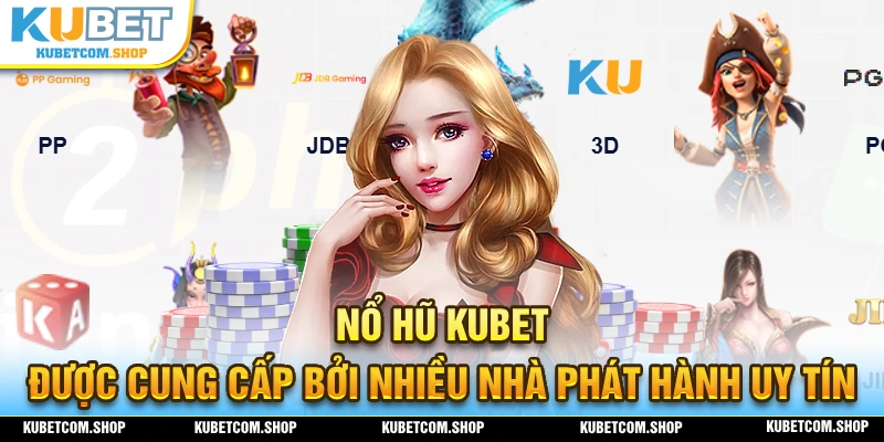 Nổ hũ KUBET được cung cấp bởi nhiều thương hiệu giải trí uy tín
