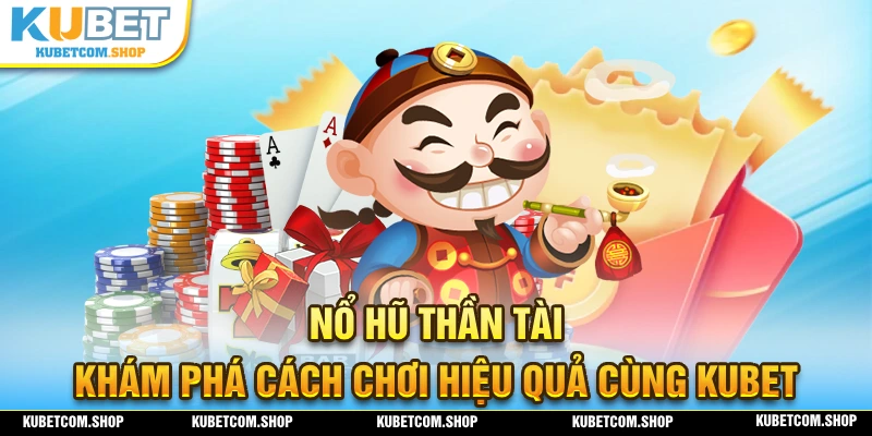 Tìm hiểu cách chơi Nổ Hũ Thần Tài hiểu quả nhất