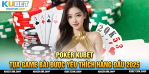 Poker KUBET tựa game bài được ưa chuộng hiện nay