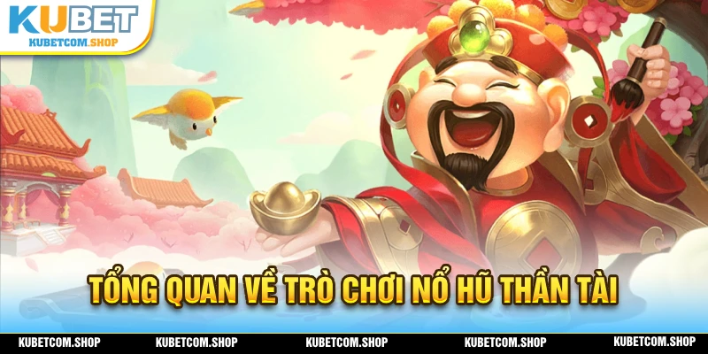 Tổng quan đôi nét về trò chơi nổ hũ thần tài 